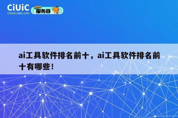 ai工具软件排名前十，ai工具软件排名前十有哪些！ 第1张